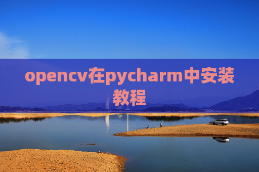 opencv在pycharm中安装教程